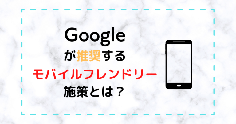 Googleの推奨する３つのモバイルフレンドリー施策とは